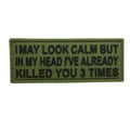I MAY LOOK CALM BUT IN MY HEAD I'VE ALREADY KILLED YOU 3 TIMES PVC Patch OD Green and Black