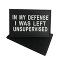 In My Defense I was Left Unsupervised PVC Patch Black and White