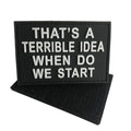 That's A Terrible Idea,When Do We Start PVC Patch Black and White