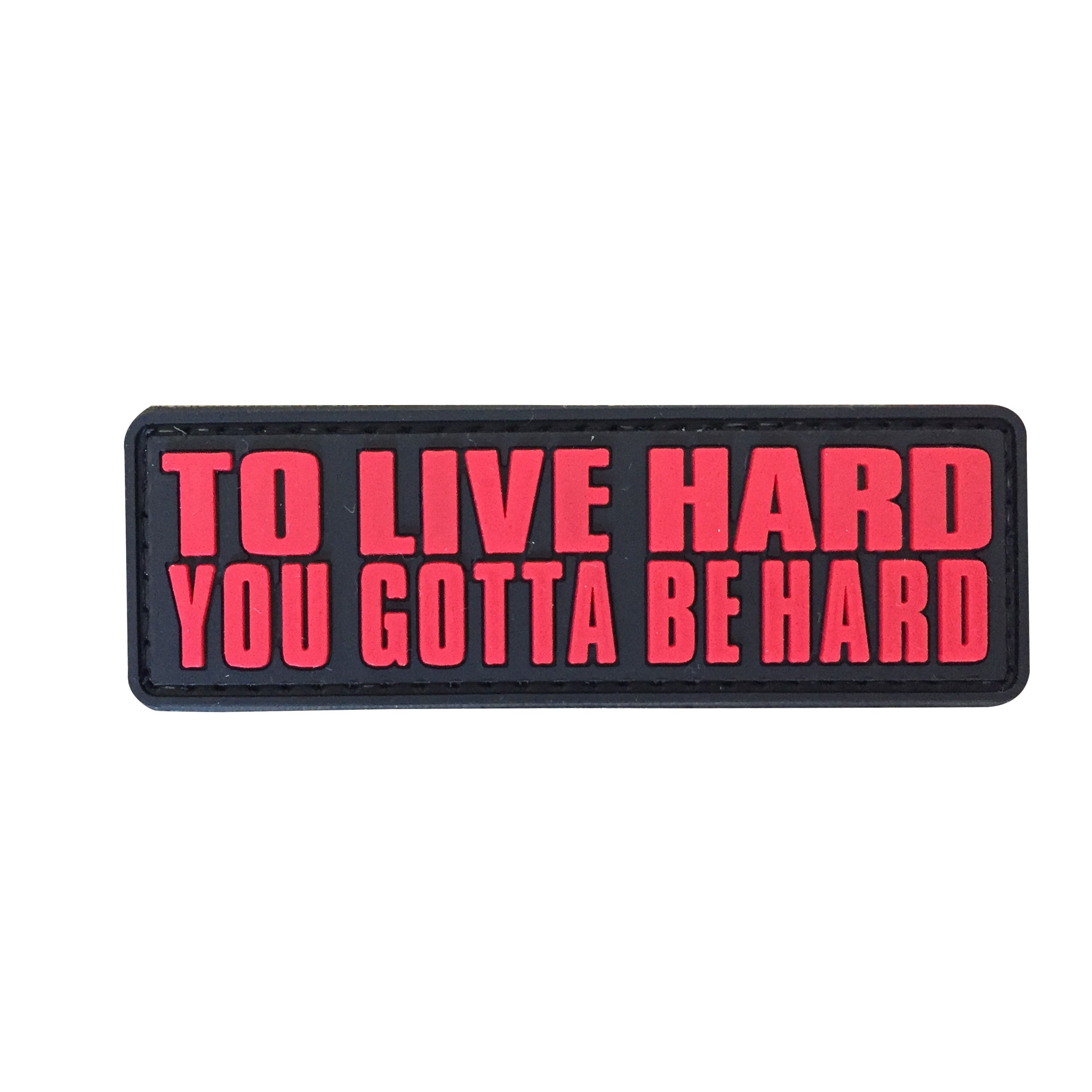 To Live Hard, You Gotta Be hard PVC Patch Red