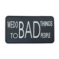 We do Bad Things to Bad People - Black - PVC Patch