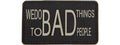 We Do Bad Things to Bad People PVC Patch (Color: Black)