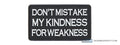 Don't Mistake My Kindness for Weakness PVC Morale Patch