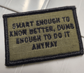 As Seen on Socials -  Smart Enough To Know Better, Dumb Enough To Do It Anyway - 2x3 Patch - Multiple Variants